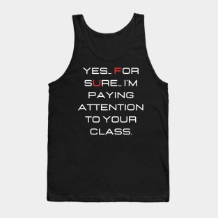 Yes... for sure... I'm paying attention to your class. Tank Top